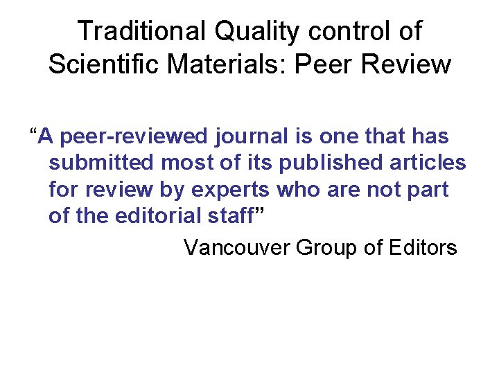 Traditional Quality control of Scientific Materials: Peer Review “A peer-reviewed journal is one that