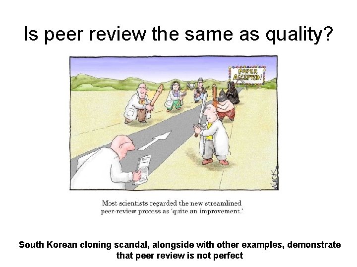 Is peer review the same as quality? South Korean cloning scandal, alongside with other