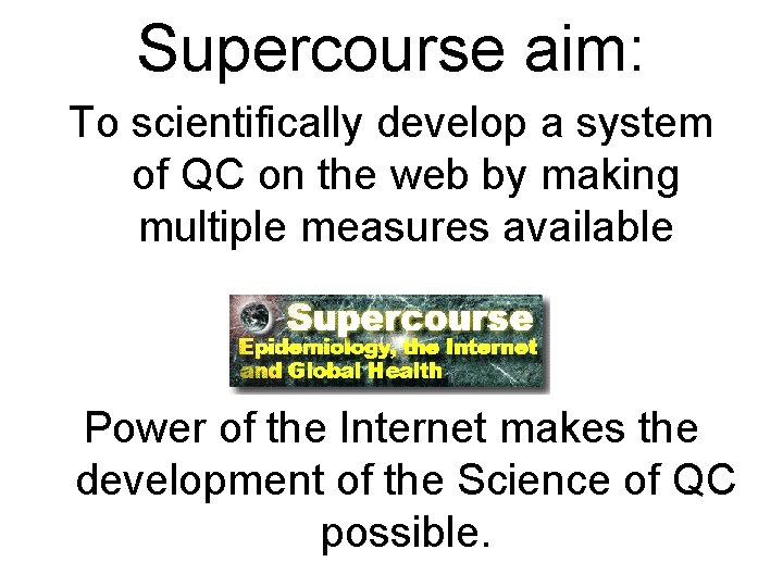 Supercourse aim: To scientifically develop a system of QC on the web by making