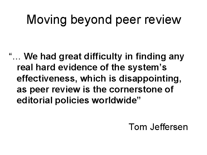 Moving beyond peer review “… We had great difficulty in finding any real hard