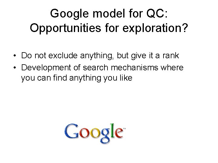 Google model for QC: Opportunities for exploration? • Do not exclude anything, but give