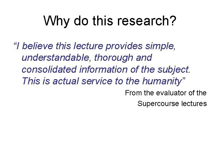 Why do this research? “I believe this lecture provides simple, understandable, thorough and consolidated
