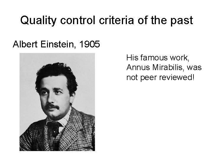 Quality control criteria of the past Albert Einstein, 1905 His famous work, Annus Mirabilis,