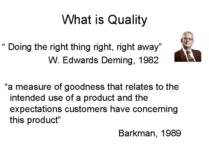 What is Quality “ Doing the right thing right, right away” W. Edwards Deming,