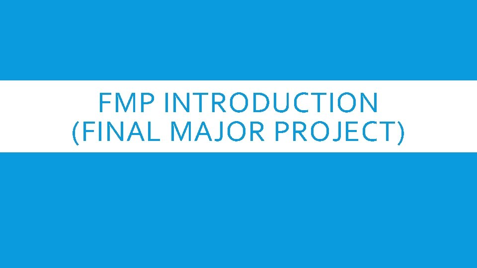 FMP INTRODUCTION (FINAL MAJOR PROJECT) 