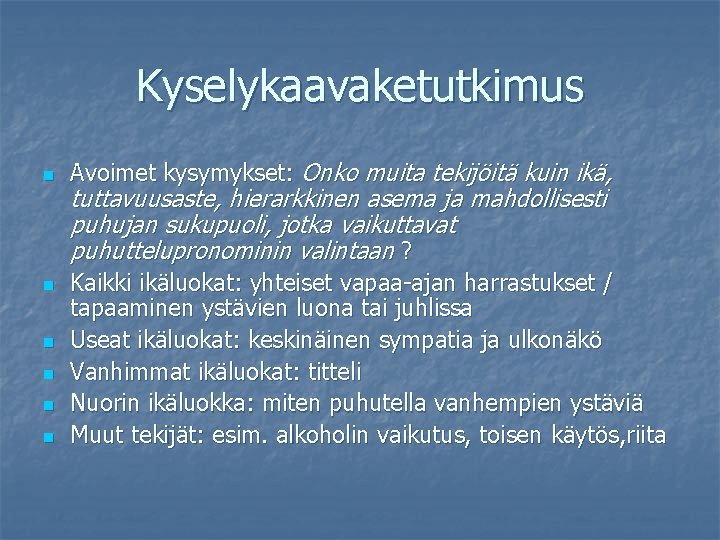 Kyselykaavaketutkimus n n n Avoimet kysymykset: Onko muita tekijöitä kuin ikä, tuttavuusaste, hierarkkinen asema