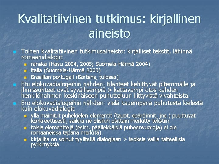 Kvalitatiivinen tutkimus: kirjallinen aineisto n Toinen kvalitatiivinen tutkimusaineisto: kirjalliset tekstit, lähinnä romaanidialogit n n