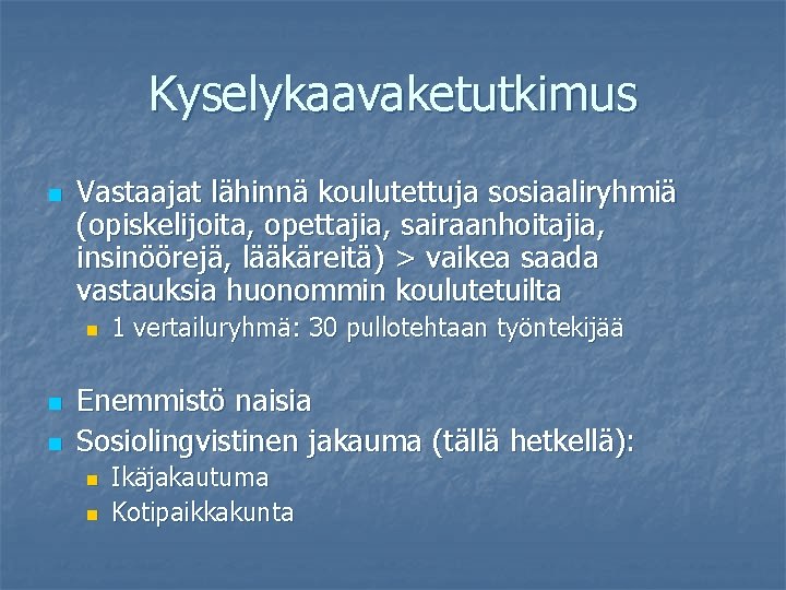 Kyselykaavaketutkimus n Vastaajat lähinnä koulutettuja sosiaaliryhmiä (opiskelijoita, opettajia, sairaanhoitajia, insinöörejä, lääkäreitä) > vaikea saada