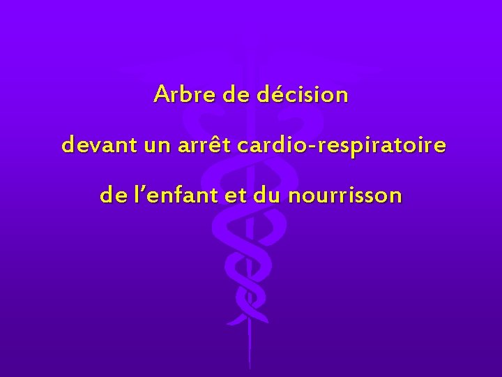 Arbre de décision devant un arrêt cardio-respiratoire de l’enfant et du nourrisson 