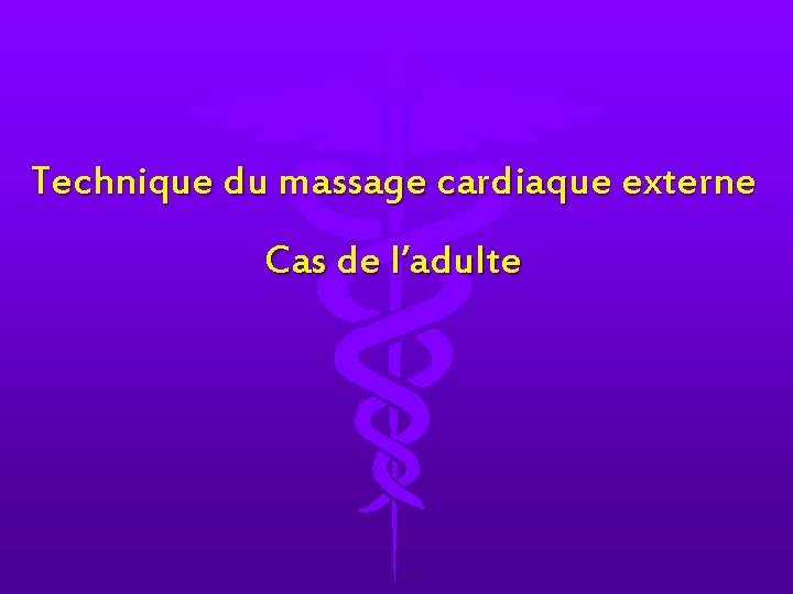 Technique du massage cardiaque externe Cas de l’adulte 