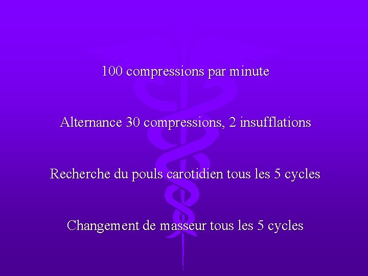 100 compressions par minute Alternance 30 compressions, 2 insufflations Recherche du pouls carotidien tous