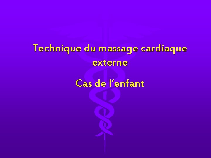 Technique du massage cardiaque externe Cas de l’enfant Technique du massage cardiaque externe Cas de l’enfant