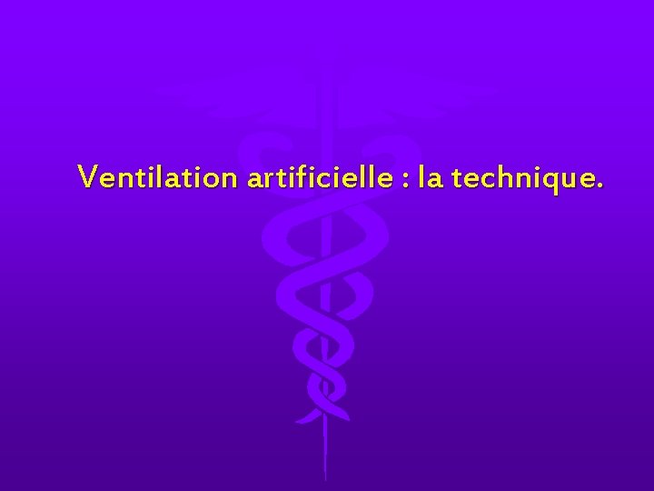 Ventilation artificielle : la technique. Ventilation artificielle : la technique.