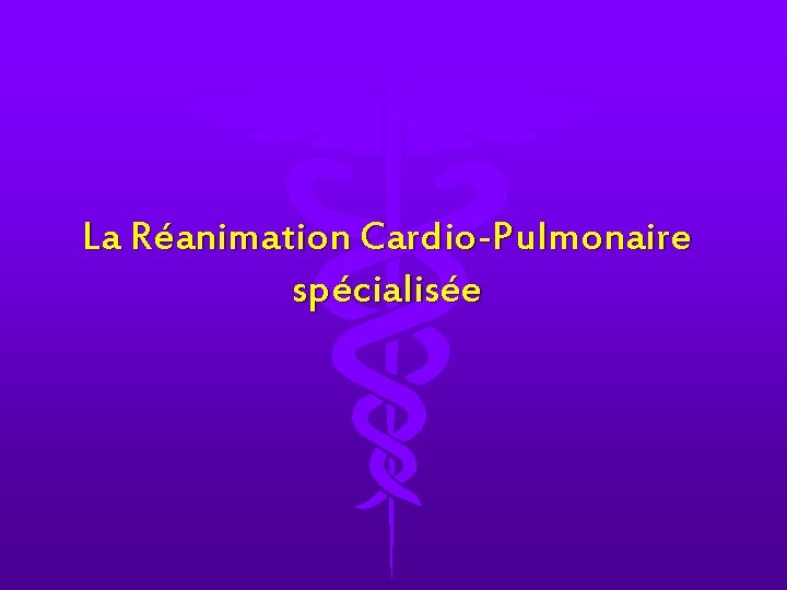 La Réanimation Cardio-Pulmonaire spécialisée 