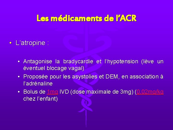 Les médicaments de l’ACR • L’atropine : • Antagonise la bradycardie et l’hypotension (lève