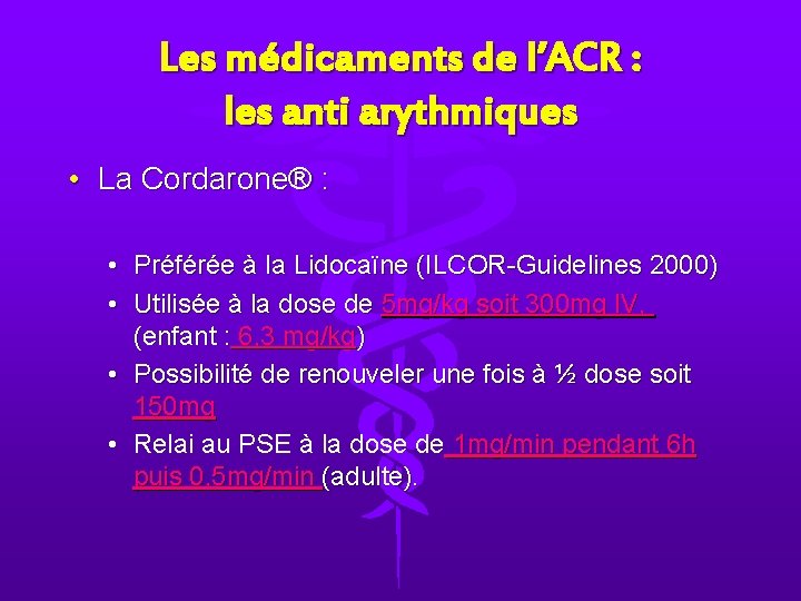 Les médicaments de l’ACR : les anti arythmiques • La Cordarone® : • Préférée