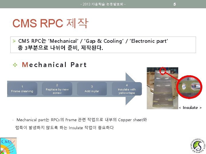 - 2013 가을학술 논문발표회 - 5 CMS RPC 제작 Ø CMS RPC는 ‘Mechanical’ /