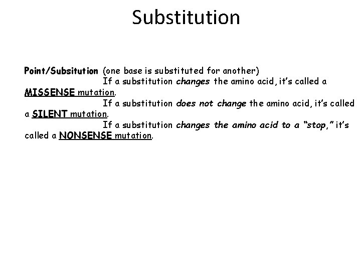 Substitution Point/Subsitution (one base is substituted for another) If a substitution changes the amino