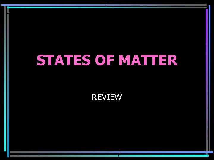 STATES OF MATTER REVIEW 