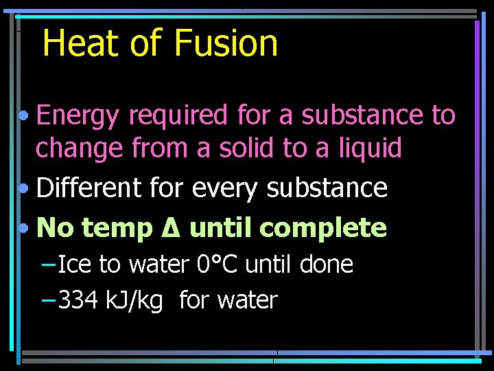 Heat of Fusion • Energy required for a substance to change from a solid