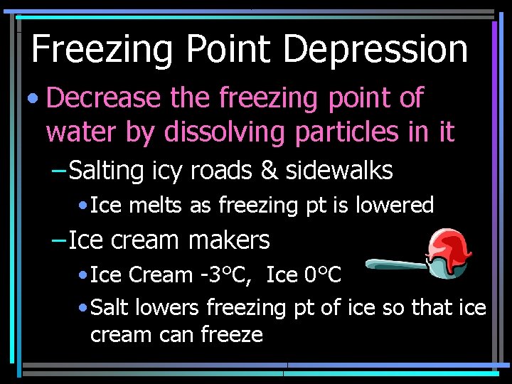 Freezing Point Depression • Decrease the freezing point of water by dissolving particles in