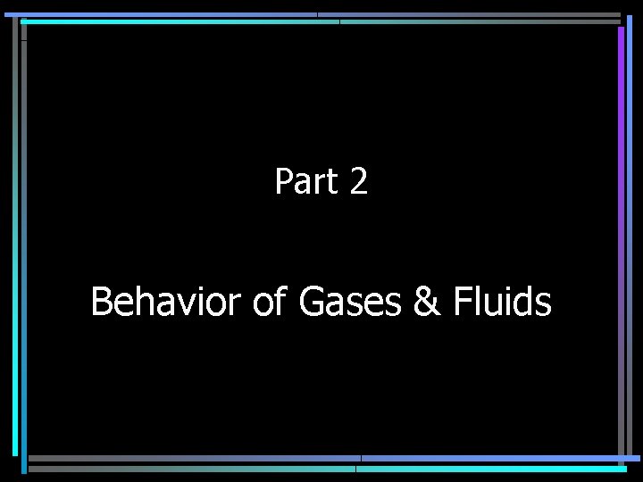 Part 2 Behavior of Gases & Fluids 