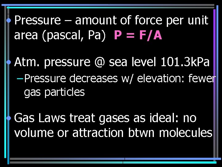  • Pressure – amount of force per unit area (pascal, Pa) P =