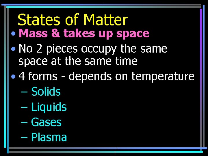 States of Matter • Mass & takes up space • No 2 pieces occupy