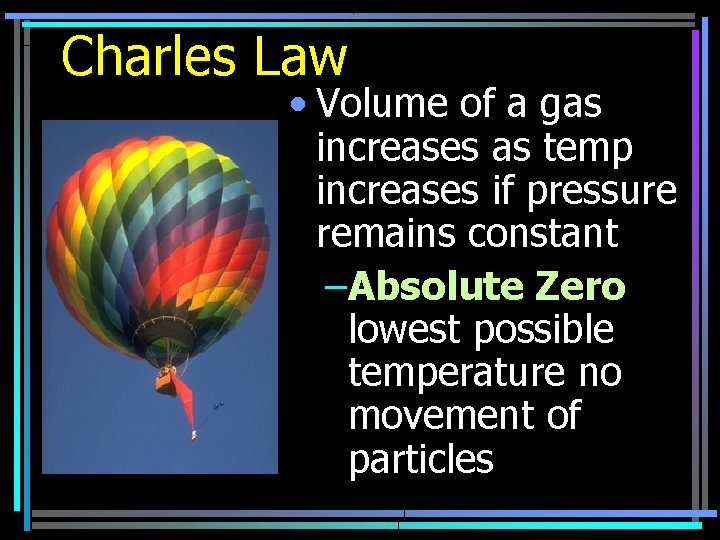Charles Law • Volume of a gas increases as temp increases if pressure remains