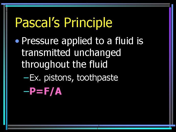 Pascal’s Principle • Pressure applied to a fluid is transmitted unchanged throughout the fluid