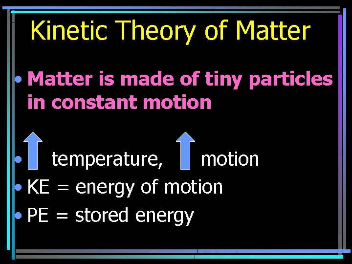 Kinetic Theory of Matter • Matter is made of tiny particles in constant motion
