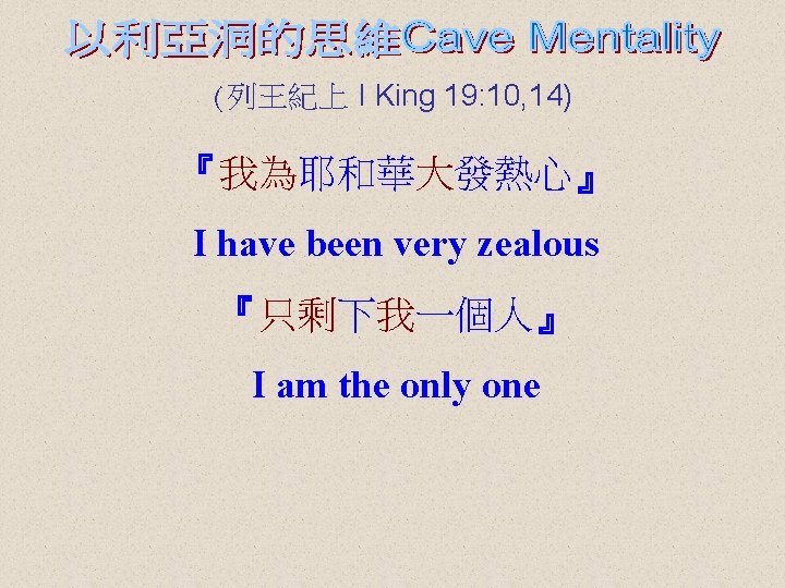 (列王紀上 I King 19: 10, 14) 『我為耶和華大發熱心』 I have been very zealous 『只剩下我一個人』 I