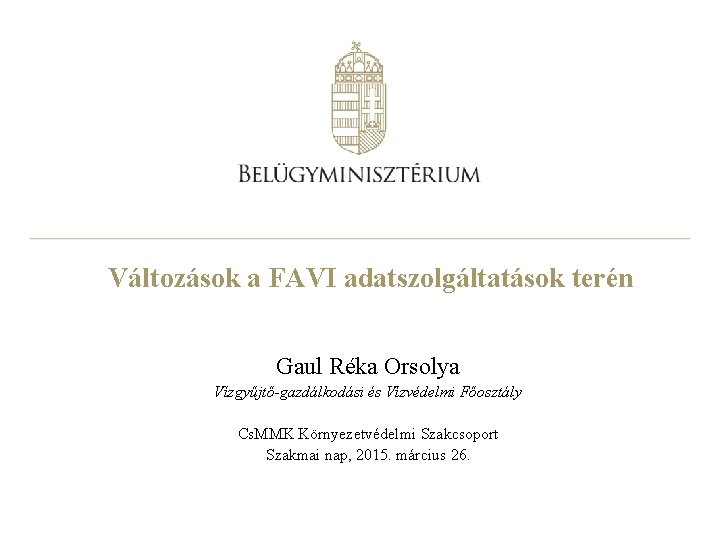 Változások a FAVI adatszolgáltatások terén Gaul Réka Orsolya Vízgyűjtő-gazdálkodási és Vízvédelmi Főosztály Cs. MMK
