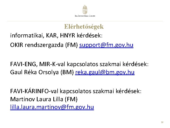 Elérhetőségek informatikai, KAR, HNYR kérdések: OKIR rendszergazda (FM) support@fm. gov. hu FAVI-ENG, MIR-K-val kapcsolatos