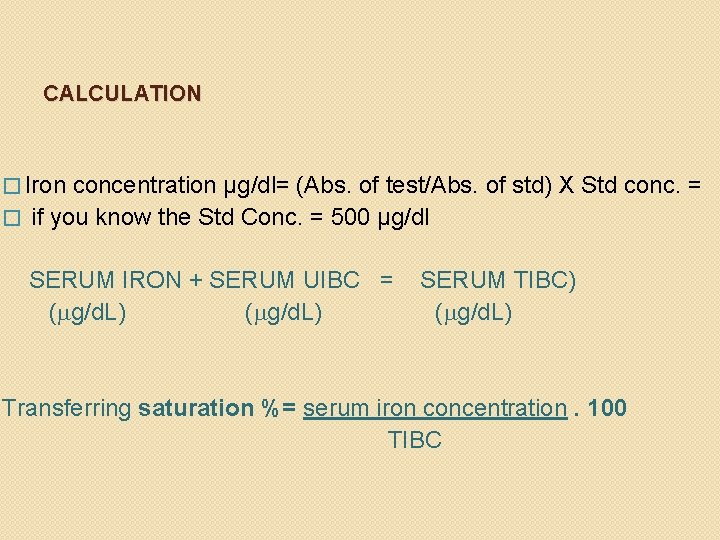 CALCULATION � Iron concentration µg/dl= (Abs. of test/Abs. of std) X Std conc. =