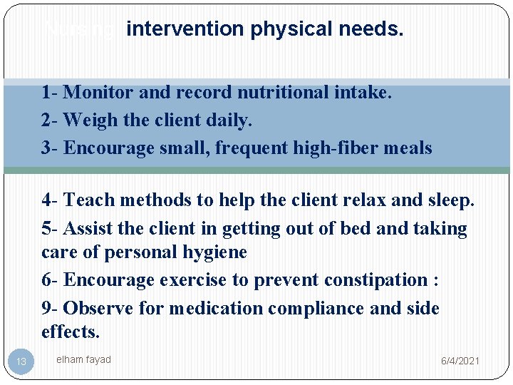 Nursing intervention physical needs. 1 - Monitor and record nutritional intake. 2 - Weigh