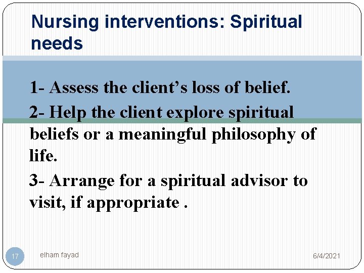 Nursing interventions: Spiritual needs 1 - Assess the client’s loss of belief. 2 -