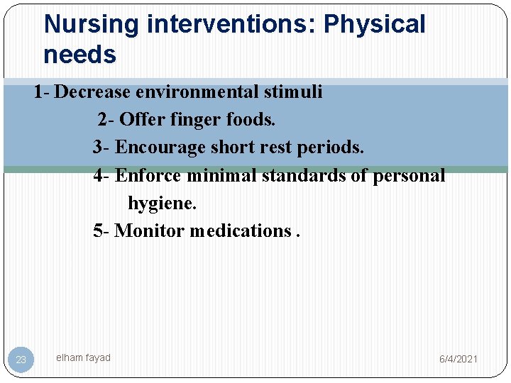 Nursing interventions: Physical needs 1 - Decrease environmental stimuli 2 - Offer finger foods.
