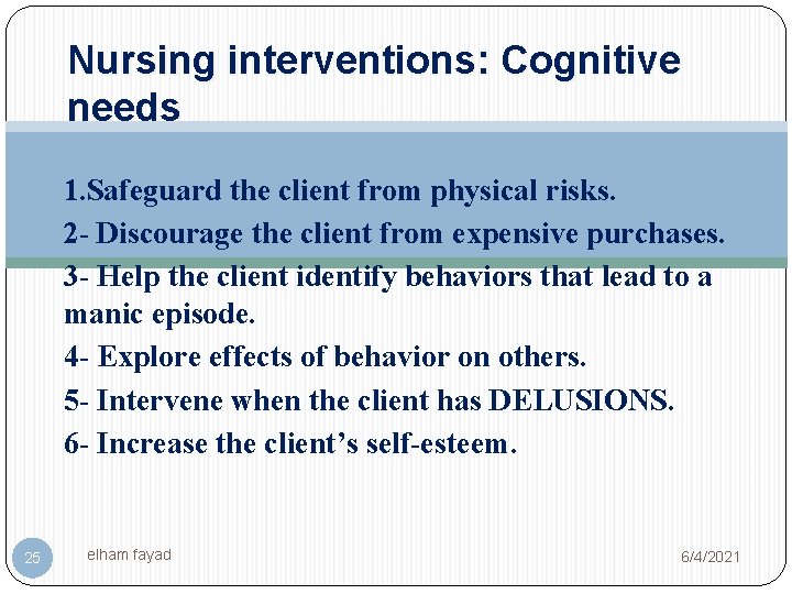 Nursing interventions: Cognitive needs 1. Safeguard the client from physical risks. 2 - Discourage