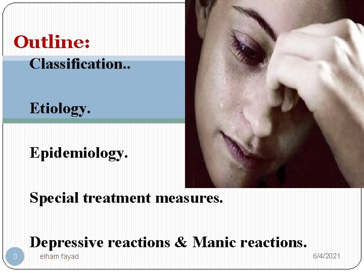 Outline: Classification. . Etiology. Epidemiology. Special treatment measures. Depressive reactions & Manic reactions. 3