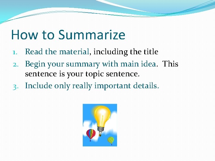 How to Summarize 1. Read the material, including the title 2. Begin your summary