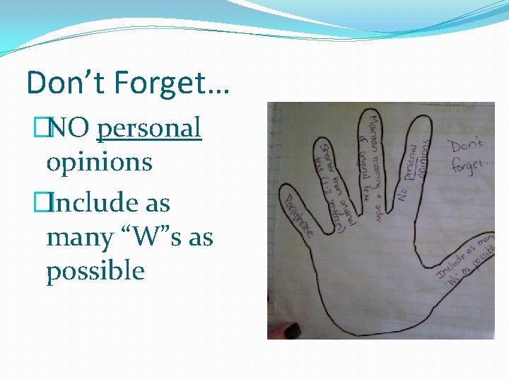 Don’t Forget… �NO personal opinions �Include as many “W”s as possible 