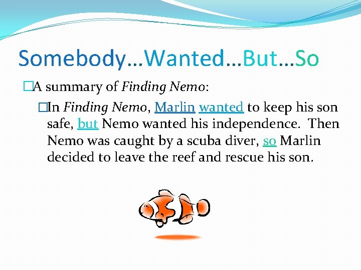 Somebody…Wanted…But…So �A summary of Finding Nemo: �In Finding Nemo, Marlin wanted to keep his