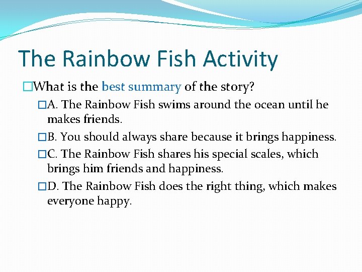 The Rainbow Fish Activity �What is the best summary of the story? �A. The