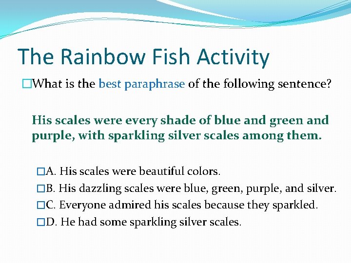 The Rainbow Fish Activity �What is the best paraphrase of the following sentence? His