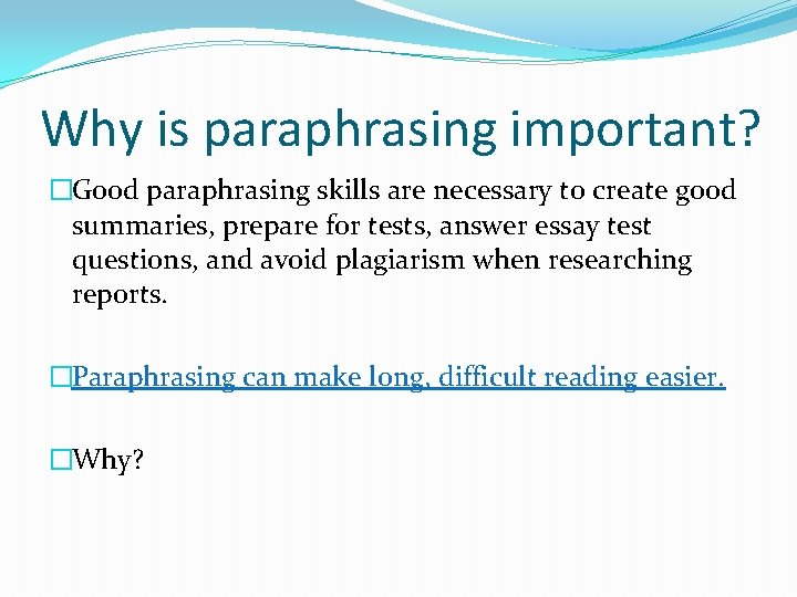 Why is paraphrasing important? �Good paraphrasing skills are necessary to create good summaries, prepare