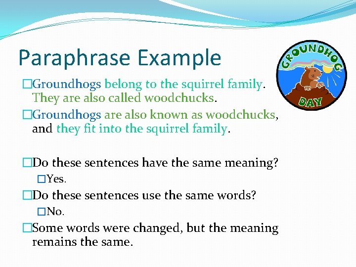 Paraphrase Example �Groundhogs belong to the squirrel family. They are also called woodchucks. �Groundhogs