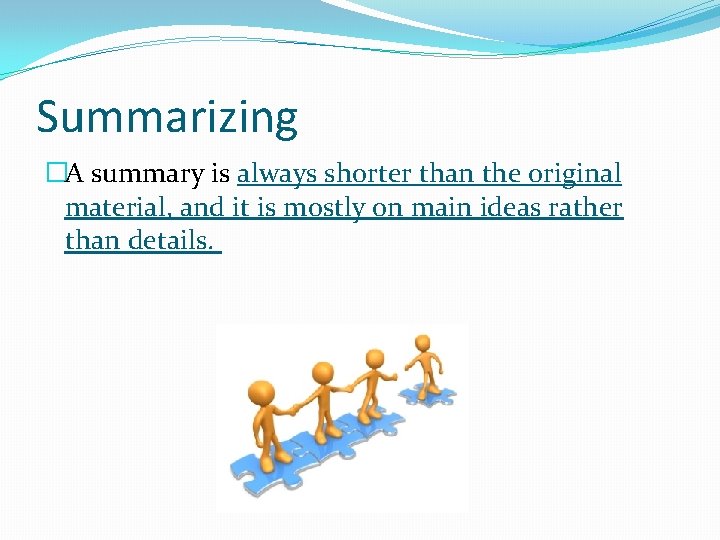 Summarizing �A summary is always shorter than the original material, and it is mostly