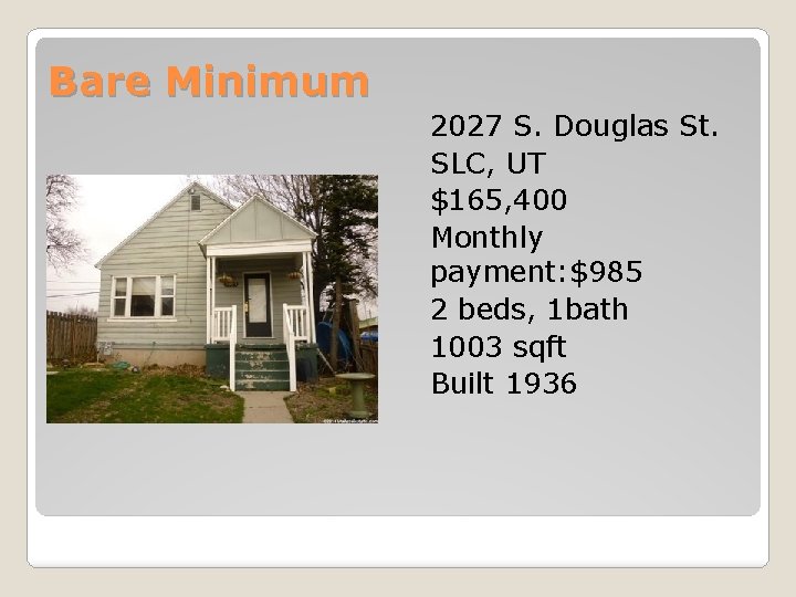 Bare Minimum 2027 S. Douglas St. SLC, UT $165, 400 Monthly payment: $985 2