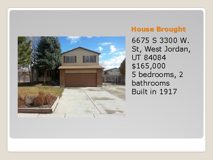 House Brought 6675 S 3300 W. St, West Jordan, UT 84084 $165, 000 5